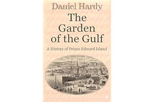 The Garden Of The Gulf: A History of Prince Edward Island (The Hardy Histories Of The Provinces Of Canada Book 8)