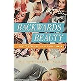 Backwards Beauty: How to Feel Ugly in 10 Simple Steps (Life, Love & God)