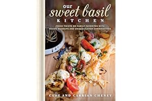 Our Sweet Basil Kitchen: Fresh Twists on Family Favorites with Recipe Mashups and Unique Flavor Combinations