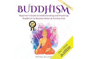 Buddhism: Beginner’s Guide to Understanding and Practicing Buddhism to Become Stress & Anxiety Free