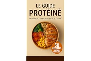 Le Guide Protéiné : 50 Recettes Saines et Rapides : Musculation & Fitness: Petits-déj, Repas, Collations et Shakes avec Macro