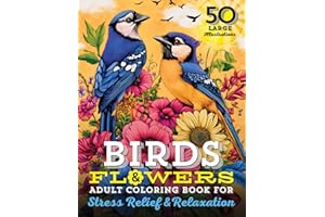 Birds & Flowers Adult Coloring Book: 50 Large Print Illustrations of Calming Nature Themes, Exotic Florals, and Fun Facts for
