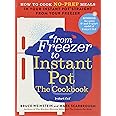 From Freezer to Instant Pot: The Cookbook: How to Cook No-Prep Meals in Your Instant Pot Straight from Your Freezer