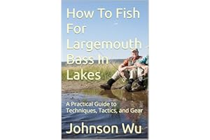 How To Fish For Largemouth Bass In Lakes: A Practical Guide to Techniques, Tactics, and Gear
