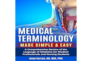 Medical Terminology Made Simple and Easy: A Comprehensive Review of the Language of Medicine for Medical Professionals and Nu