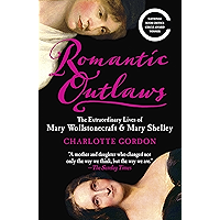 Romantic Outlaws: The Extraordinary Lives of Mary Wollstonecraft and Her Daughter Mary Shelley book cover