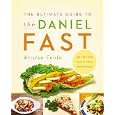 The Ultimate Guide to the Daniel Fast: Feed Your Soul, Strengthen Your Spirit, and Renew Your Body