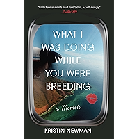 What I Was Doing While You Were Breeding: A Memoir book cover