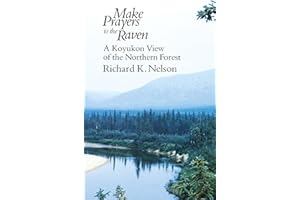 Make Prayers to the Raven: A Koyukon View of the Northern Forest