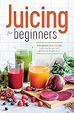 Juicing for Beginners: The Essential Guide to