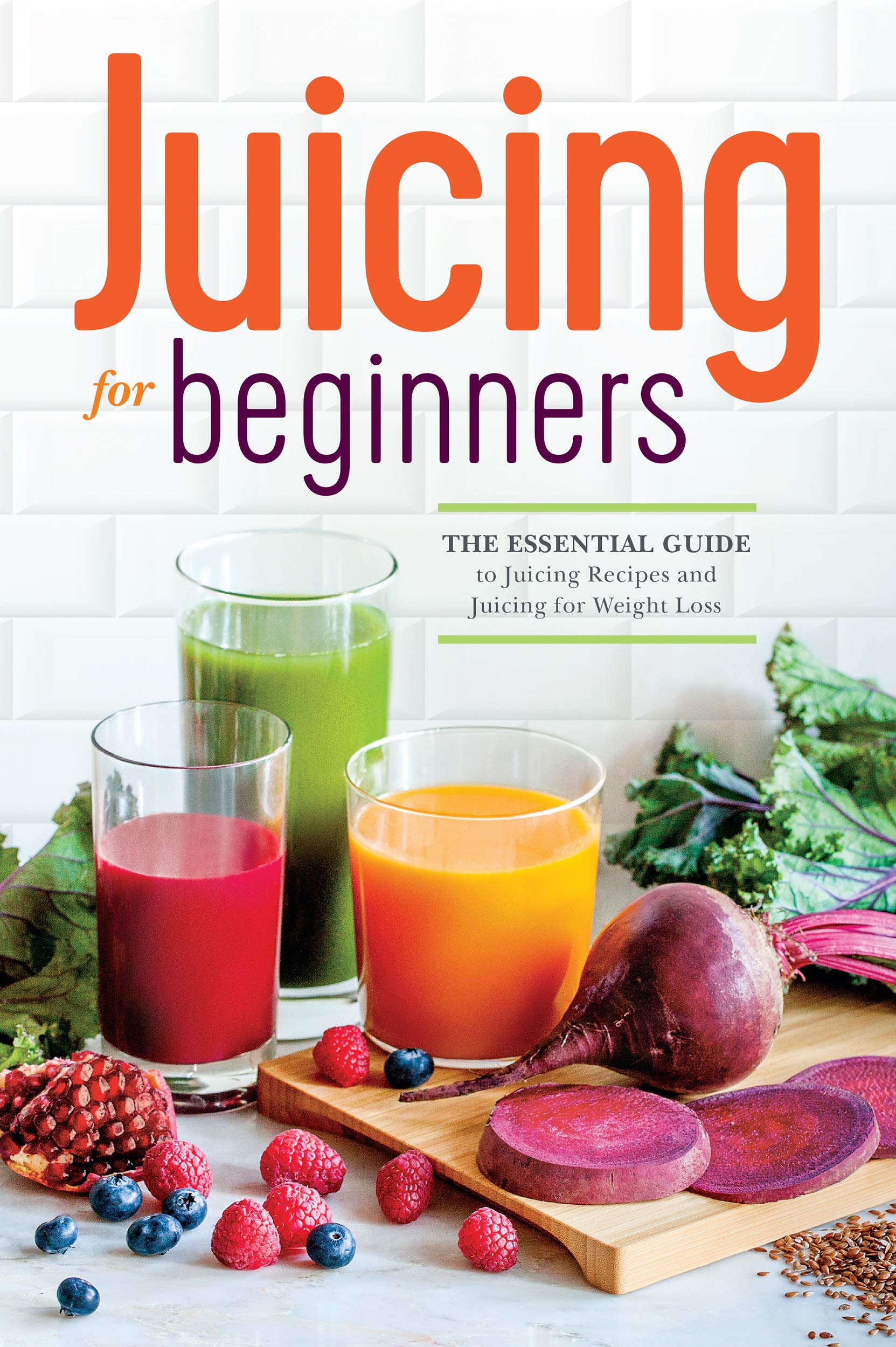 Juicing for Beginners: The Essential Guide to