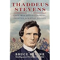 Thaddeus Stevens: Civil War Revolutionary, Fighter for Racial Justice