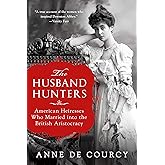 The Husband Hunters: American Heiresses Who Married into the British Aristocracy