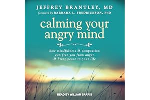 Calming Your Angry Mind: How Mindfulness and Compassion Can Free You from Anger and Bring Peace to Your Life