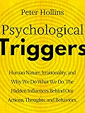 Psychological Triggers: Human Nature, Irrationality, and Why We Do What We Do. The Hidden Influences Behind Our Actions, Thoughts, and Behaviors.