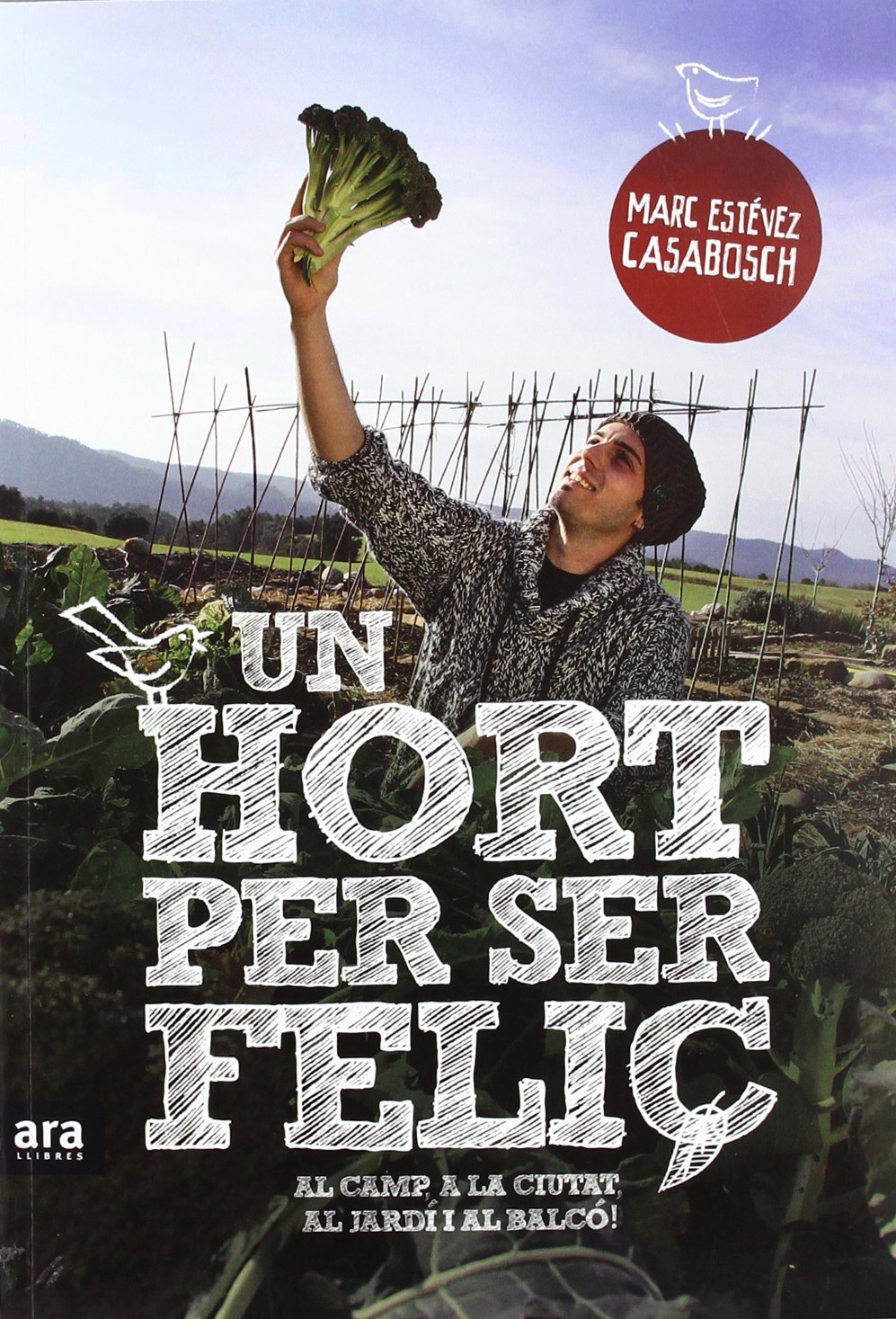 Un hort per ser feliç: Al camp, a la ciutat, al jardí i al balcó ...