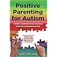 Positive Parenting for Autism: Powerful Strategies to Help Your Child Overcome Challenges and Thrive
