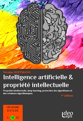 Download L'intelligence artificielle et la propriété intellectuelle: Propriété intellectuelle, deep learning, protection des algorithmes et des créations algorithmiques PDF