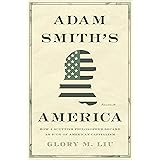 Adam Smith’s America: How a Scottish Philosopher Became an Icon of American Capitalism