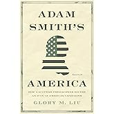 Adam Smith’s America: How a Scottish Philosopher Became an Icon of American Capitalism