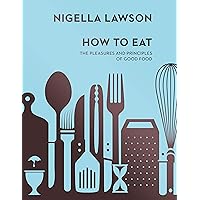 How To Eat: The Pleasures and Principles of Good Food (Nigella Collection)