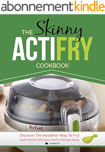 Download The Skinny ActiFry Cookbook: Guilt-free and Delicious ActiFry Recipe Ideas: Discover The Healthier Way to Fry! (English Edition) PDF