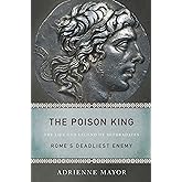 The Poison King: The Life and Legend of Mithradates, Rome's Deadliest Enemy