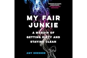 My Fair Junkie: A Memoir of Getting Dirty and Staying Clean