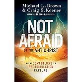 Not Afraid of the Antichrist: Why We Don't Believe in a Pre-Tribulation Rapture