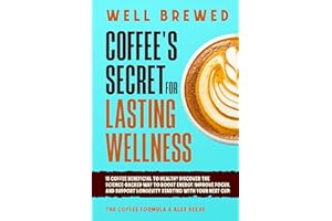 Well Brewed: Coffee’s Secret for Lasting Wellness: Is coffee beneficial to health? Discover the science-backed way to boost e