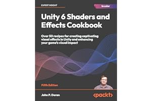Unity 6 Shaders and Effects Cookbook: Over 50 recipes for creating captivating visual effects in Unity and enhancing your gam