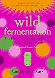 Wild Fermentation: The Flavor, Nutrition, and Craft of Live-Culture Foods, 2nd Edition
