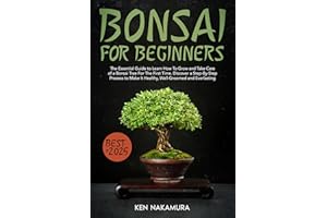 Bonsai for Beginners: The Essential Guide to Learn How To Grow and Take Care of a Bonsai Tree For The First Time. Discover a 