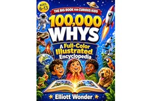 100,000 Whys for Kids: A Full-Color Visual Encyclopedia of Big Questions, Clear Answers, Science, Space, Animals, Nature, History, Inventions, and How the World Works for Ages 6–13