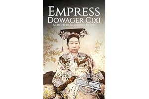 Empress Dowager Cixi: A Life from Beginning to End (History of China)