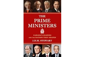 The Prime Ministers: Canada's Leaders and the Nation They Shaped