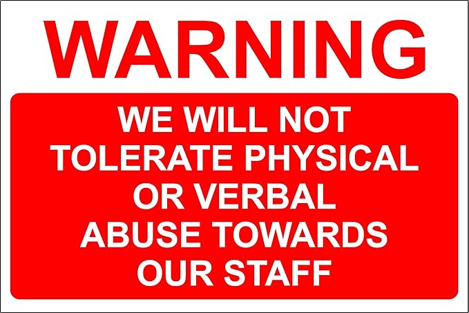 Warning we will not tolerate physical or verbal abuse towards our staff ...