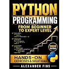 Python Programming From Beginner to Expert Level: The Step-by-Step Guide to Learn Python from Scratch, Build Real-World Projects and Develop Practical Skills for Career Growth, No Experience Required