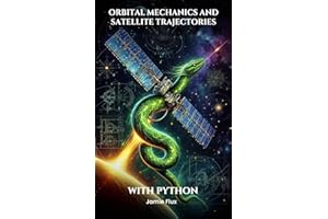 Orbital Mechanics and Satellite Trajectories Explained: Mathematical Foundations for Spaceflight and Satellite Navigation wit