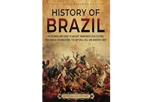 History of Brazil: An Enthralling Guide to Ancient Indigenous Civilizations, Portuguese Colonization, the Imperial Era, and Modern Times (Brazil's Epic Stories)