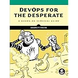 DevOps for the Desperate: A Hands-On Survival Guide