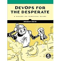 DevOps for the Desperate: A Hands-On Survival Guide