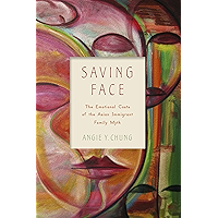 Saving Face: The Emotional Costs of the Asian Immigrant Family Myth (Families in Focus) book cover