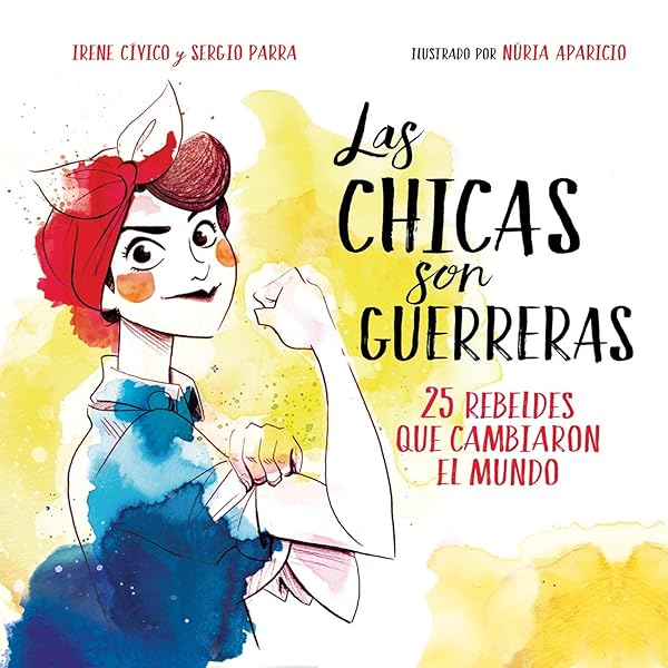 Las chicas son guerreras. 25 rebeldes que cambiaron el mundo - Libros para empoderar a las niñas - Mil ideas para regalar