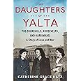 The Daughters of Yalta: The Churchills, Roosevelts, and Harrimans: A Story of Love and War