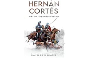 Hernán Cortés and the Conquest of Mexico: The historical novel about the fall of the Aztec Empire