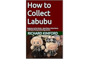 How to Collect Labubu: Beginner to Pro Guide – Spot Fakes, Value Rares, and Make Money Collecting Labubu (Richard Kimford's H