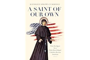 A Saint of Our Own: How the Quest for a Holy Hero Helped Catholics Become American