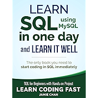 SQL: Learn SQL (using MySQL) in One Day and Learn It Well. SQL for Beginners with Hands-on Project. (Learn Coding Fast with Hands-On Project Book 5)