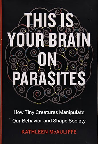 Download This Is Your Brain on Parasites: How Tiny Creatures Manipulate Our Behavior and Shape Society PDF
